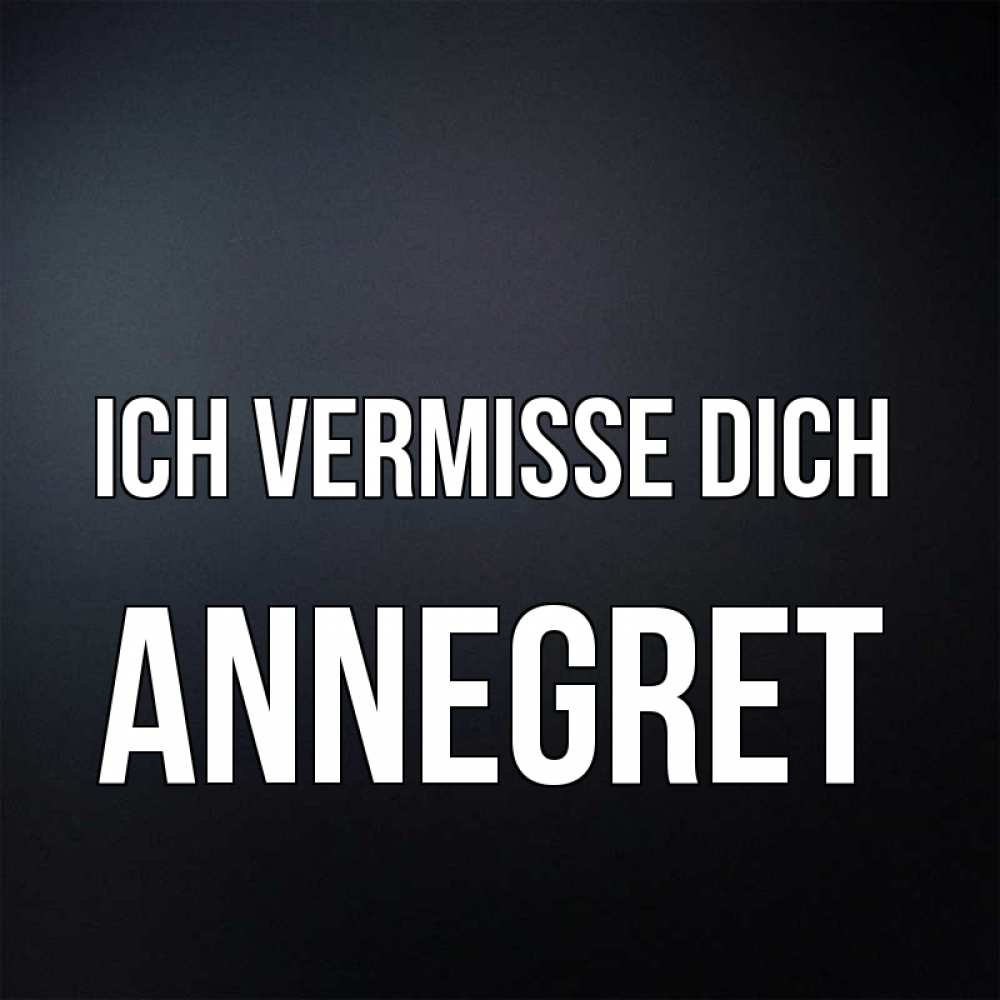 Открытка на каждый день с именем, Annegret Ich vermisse dich с подписью Прикольная открытка с пожеланием онлайн скачать бесплатно 