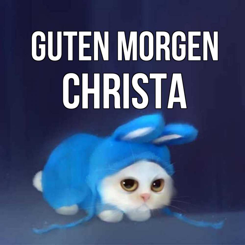 Открытка на каждый день с именем, Christa Guten Morgen открытки красивые скачать бесплатно Прикольная открытка с пожеланием онлайн скачать бесплатно 