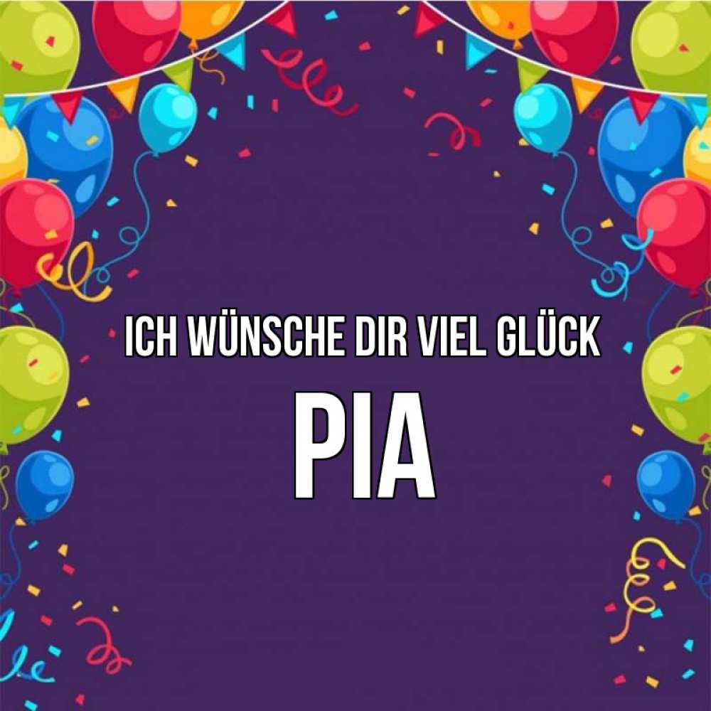 Открытка на каждый день с именем, Pia Ich wünsche dir viel Glück шары Прикольная открытка с пожеланием онлайн скачать бесплатно 
