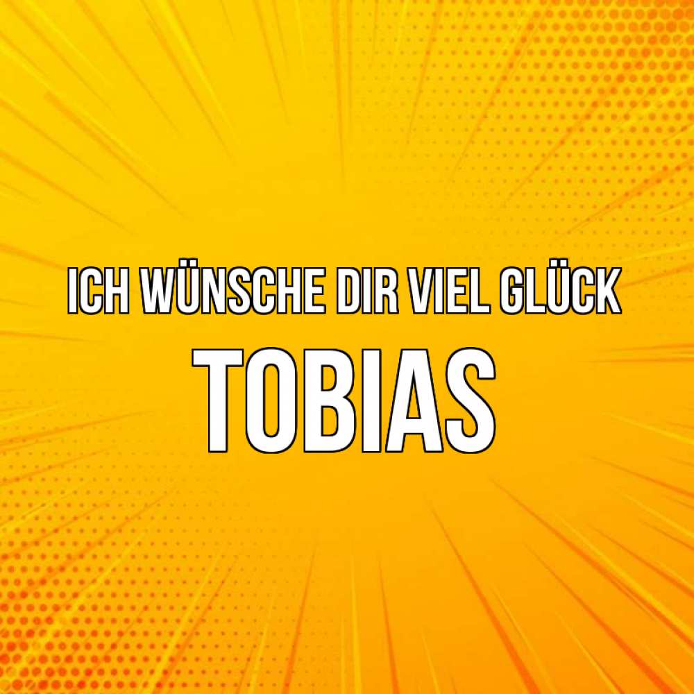 Открытка на каждый день с именем, Tobias Ich wünsche dir viel Glück фон Прикольная открытка с пожеланием онлайн скачать бесплатно 