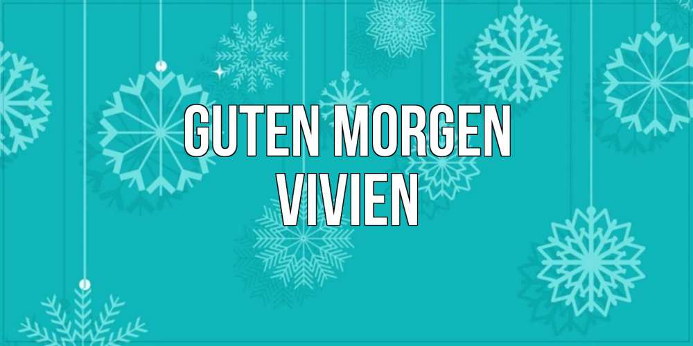 Открытка на каждый день с именем, Vivien Guten Morgen открытка со снежинками Прикольная открытка с пожеланием онлайн скачать бесплатно 
