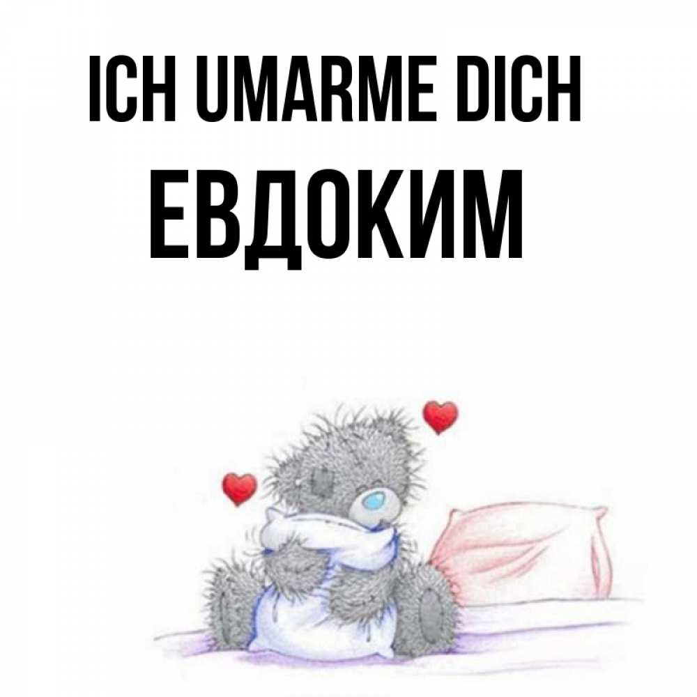 Открытка на каждый день с именем, Евдоким Ich umarme dich сердечки мишка Тедди и кроватка Прикольная открытка с пожеланием онлайн скачать бесплатно 