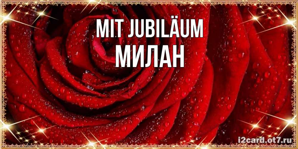 Открытка на каждый день с именем, Милан Mit Jubiläum роса на розе блестящая в лучах солнца Прикольная открытка с пожеланием онлайн скачать бесплатно 