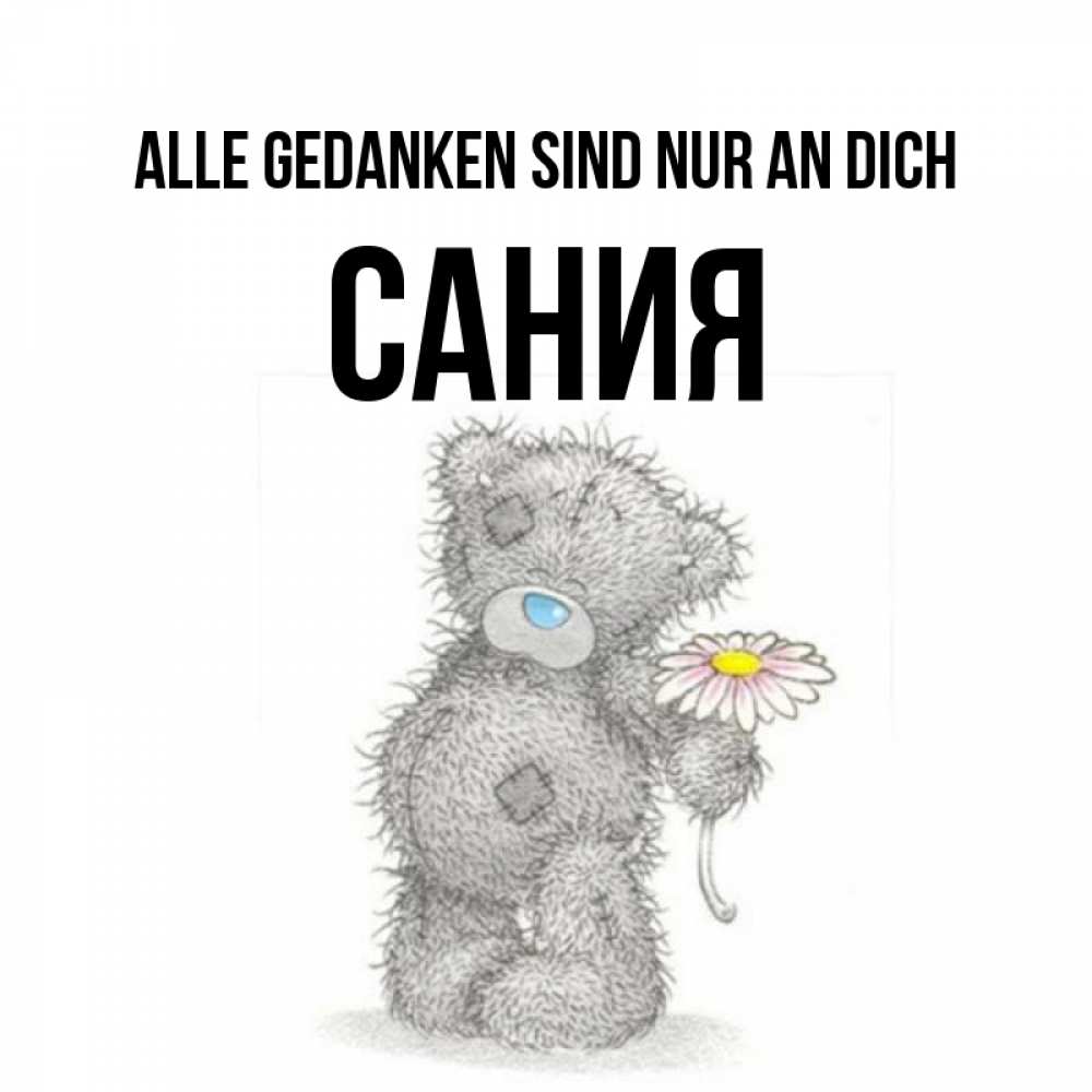 Открытка на каждый день с именем, Сания Alle Gedanken sind nur an dich мысли только о тебе Прикольная открытка с пожеланием онлайн скачать бесплатно 