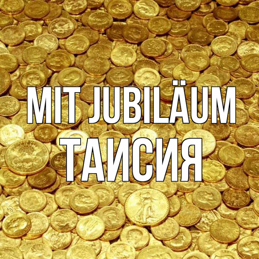 Открытка на каждый день с именем, Таисия Mit Jubiläum с пожеланием разбогатеть Прикольная открытка с пожеланием онлайн скачать бесплатно 