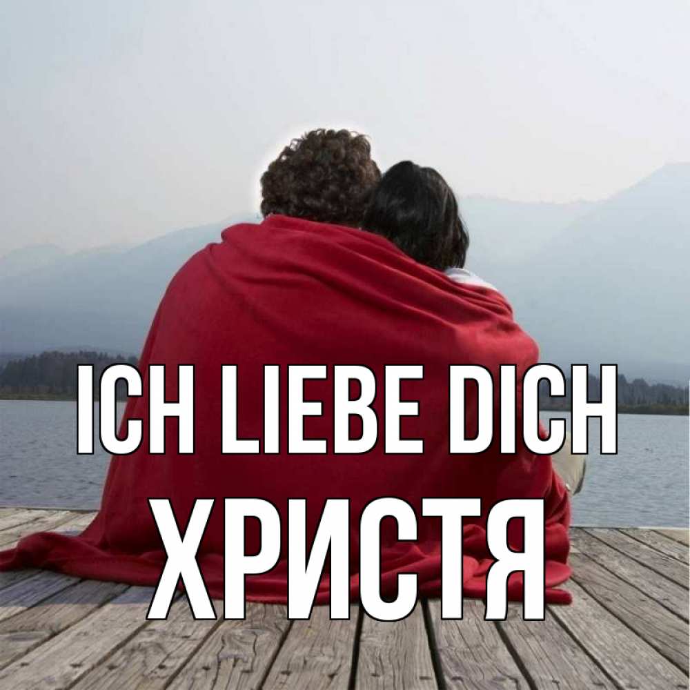 Открытка на каждый день с именем, Христя Ich liebe dich плед Прикольная открытка с пожеланием онлайн скачать бесплатно 