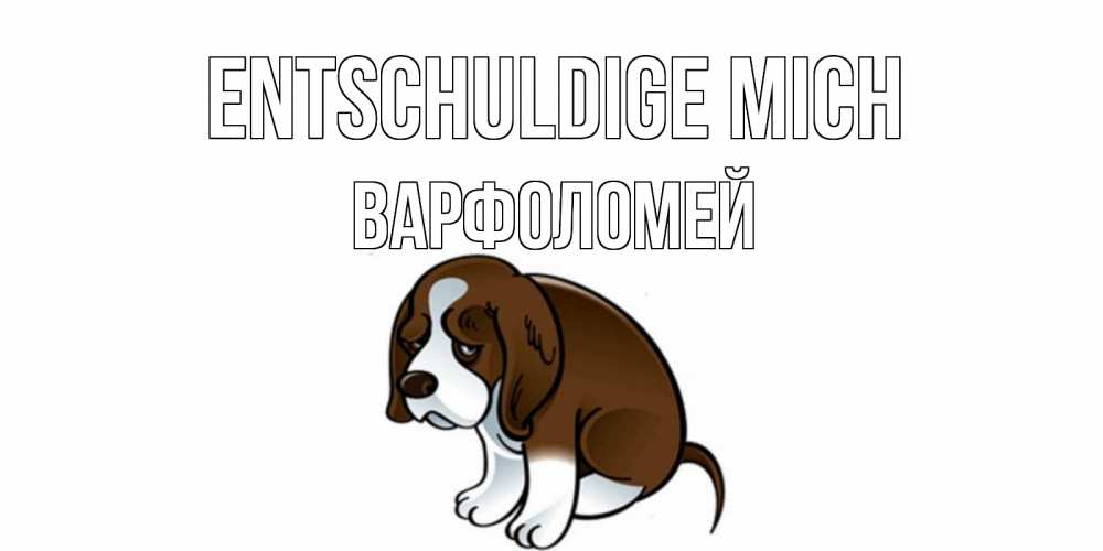 Открытка на каждый день с именем, Варфоломей Entschuldige mich щеночек просит прощения Прикольная открытка с пожеланием онлайн скачать бесплатно 