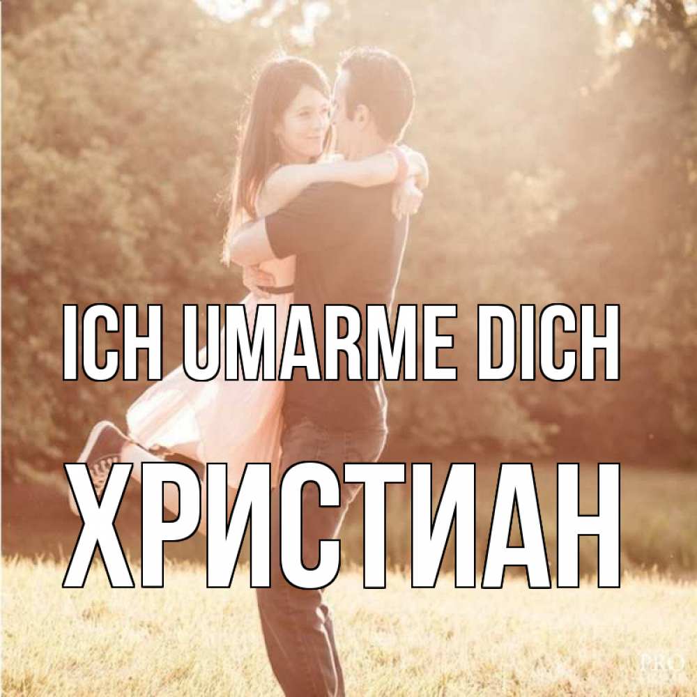 Открытка на каждый день с именем, Христиан Ich umarme dich парень и девушка фото под фильтром Прикольная открытка с пожеланием онлайн скачать бесплатно 