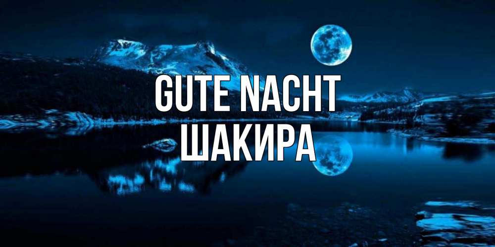 Открытка на каждый день с именем, Шакира Gute Nacht луна, озеро, горы Прикольная открытка с пожеланием онлайн скачать бесплатно 