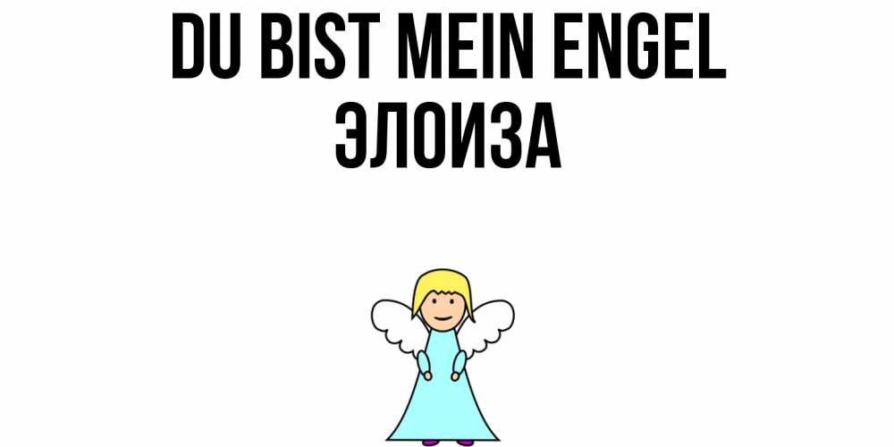 Открытка на каждый день с именем, Элоиза Du bist mein Engel ангел Прикольная открытка с пожеланием онлайн скачать бесплатно 