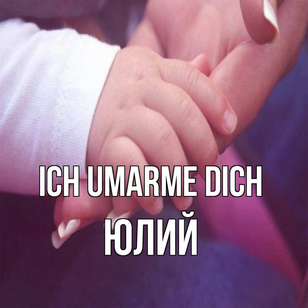 Открытка на каждый день с именем, Юлий Ich umarme dich мама с ребенком Прикольная открытка с пожеланием онлайн скачать бесплатно 