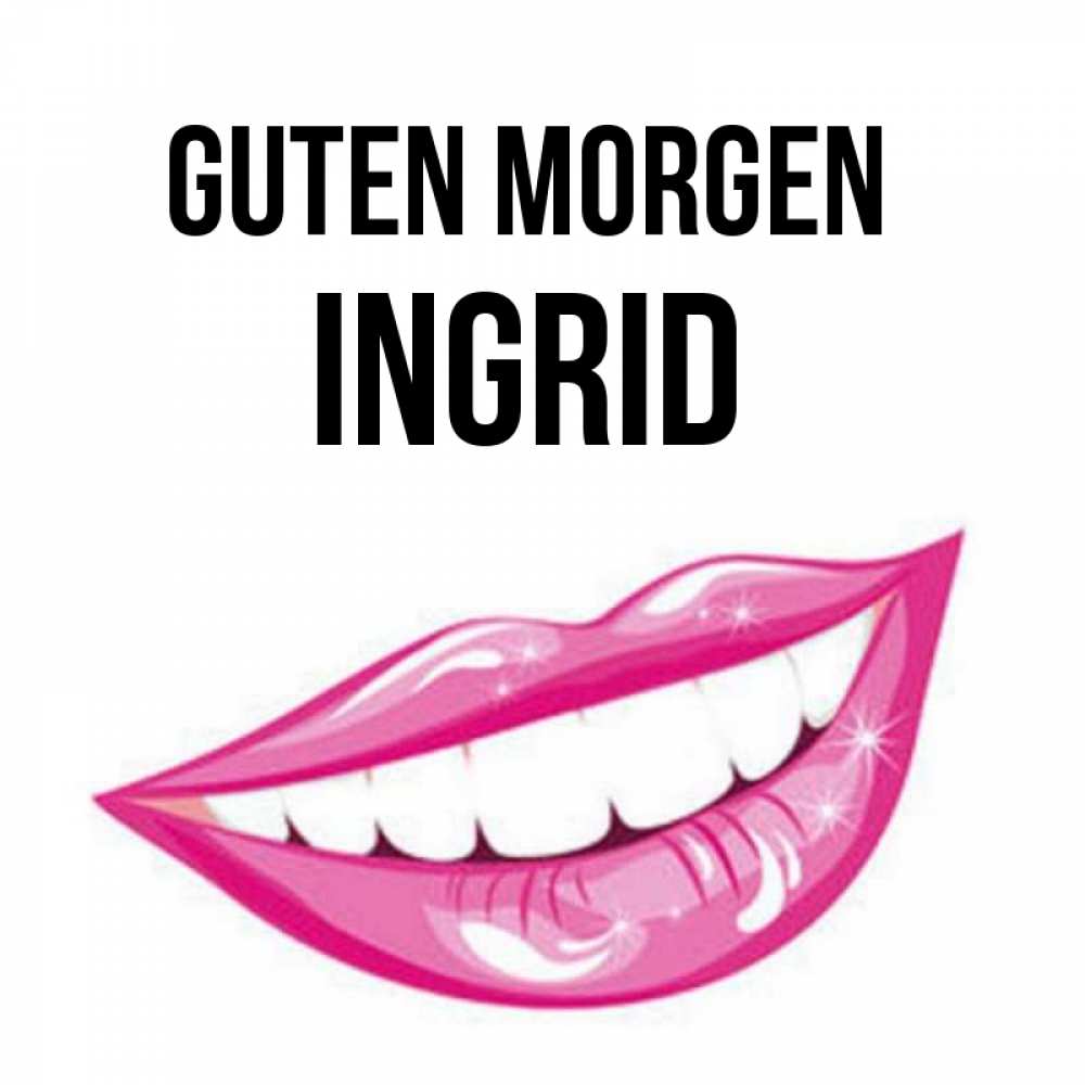 Открытка на каждый день с именем, Ingrid Guten Morgen розовые губы и белые зубы Прикольная открытка с пожеланием онлайн скачать бесплатно 