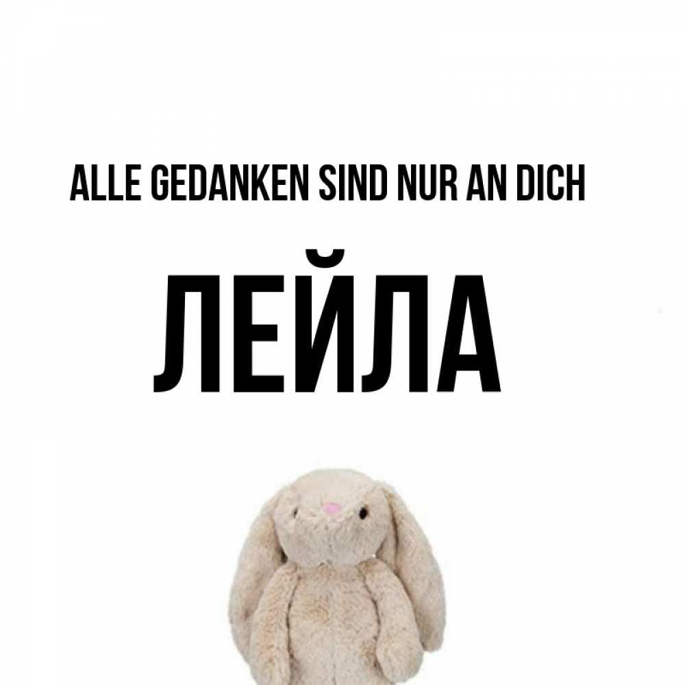 Открытка на каждый день с именем, Лейла Alle Gedanken sind nur an dich открытки с текстами и подписями Прикольная открытка с пожеланием онлайн скачать бесплатно 