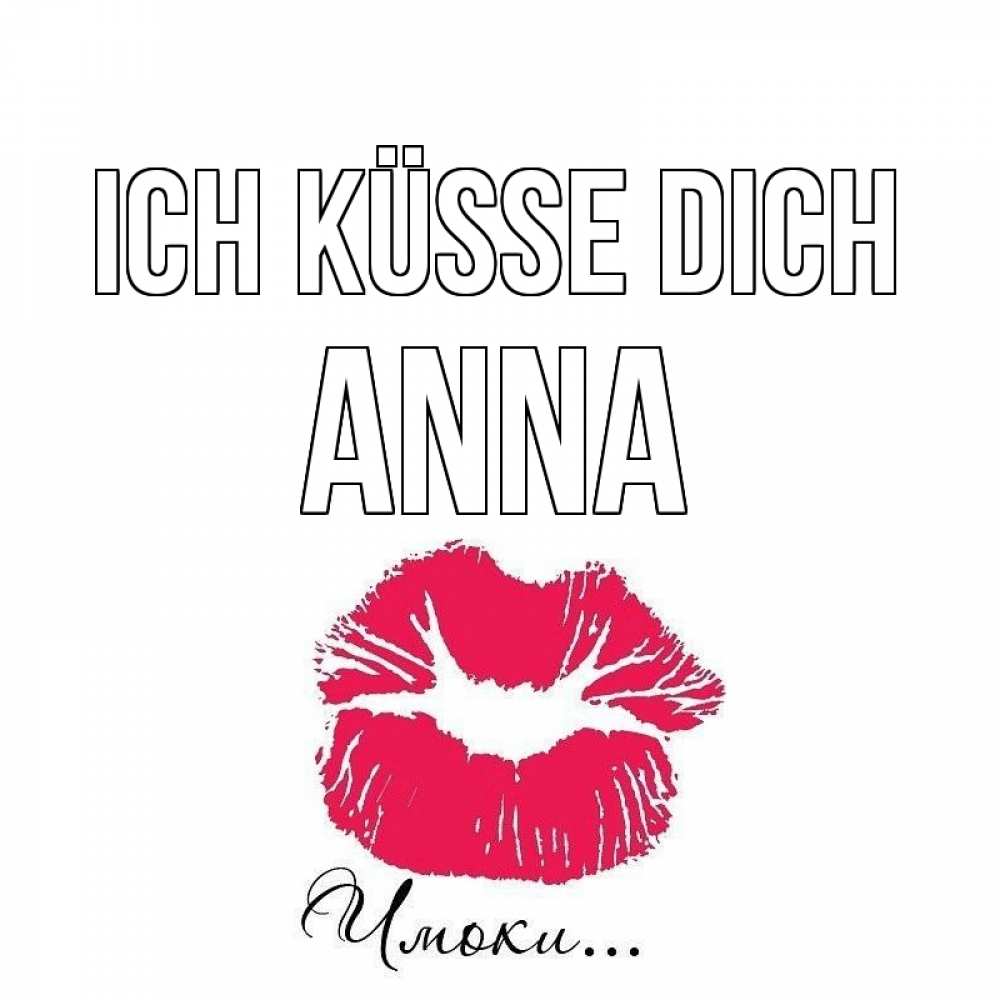 Открытка на каждый день с именем, Anna Ich küsse dich поцелуй с подписью Прикольная открытка с пожеланием онлайн скачать бесплатно 