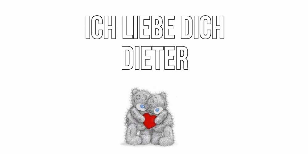 Открытка на каждый день с именем, Dieter Ich liebe dich мишки, сердце Прикольная открытка с пожеланием онлайн скачать бесплатно 