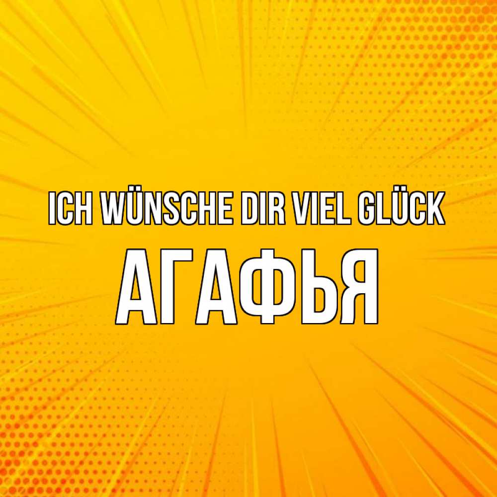 Открытка на каждый день с именем, Агафья Ich wünsche dir viel Glück фон Прикольная открытка с пожеланием онлайн скачать бесплатно 
