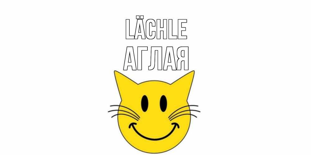 Открытка на каждый день с именем, Аглая Lächle кот, улыбка Прикольная открытка с пожеланием онлайн скачать бесплатно 