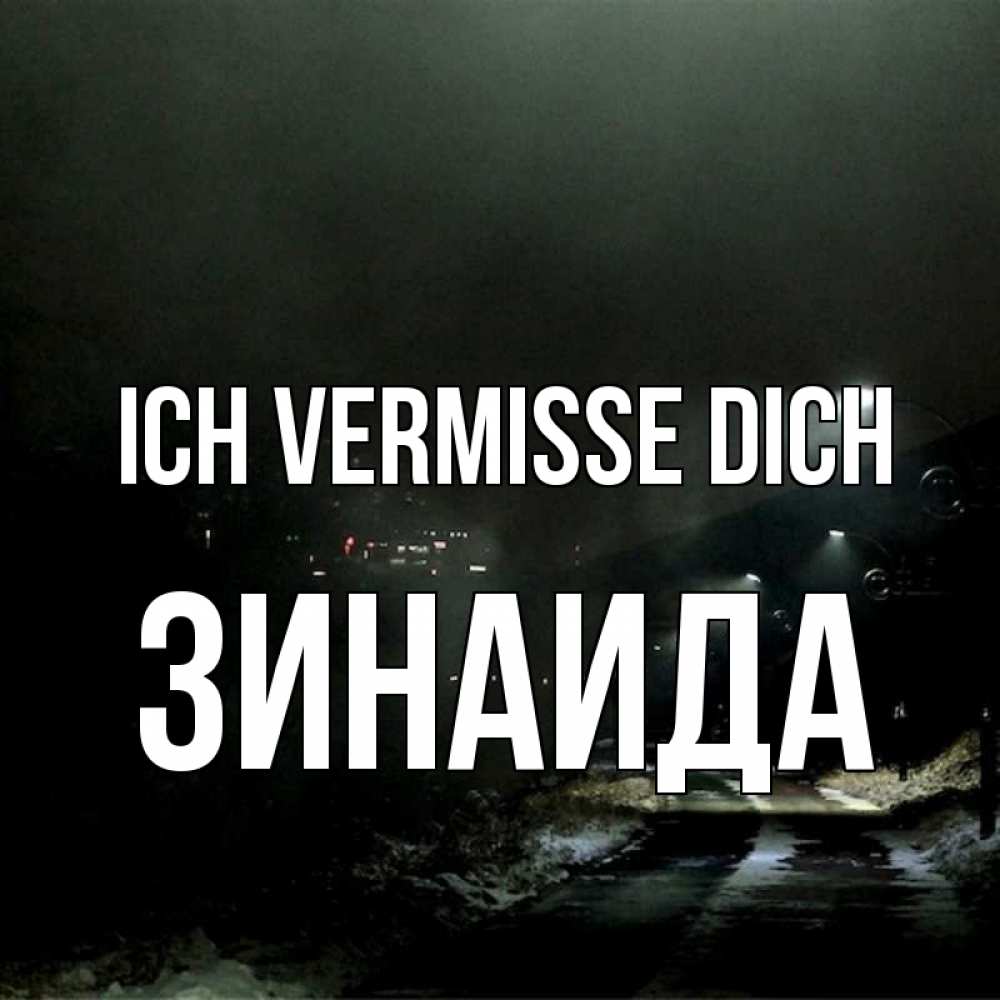 Открытка на каждый день с именем, Зинаида Ich vermisse dich окраина города Прикольная открытка с пожеланием онлайн скачать бесплатно 
