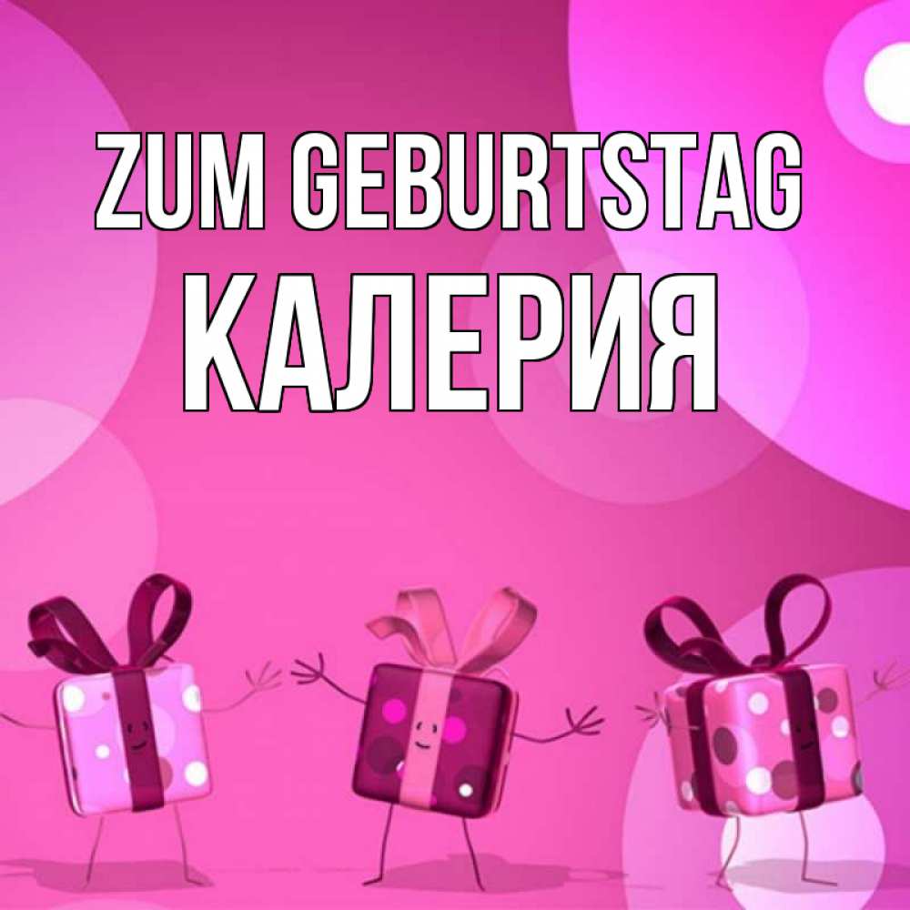 Открытка на каждый день с именем, Калерия Zum Geburtstag подарки с ножкам Прикольная открытка с пожеланием онлайн скачать бесплатно 