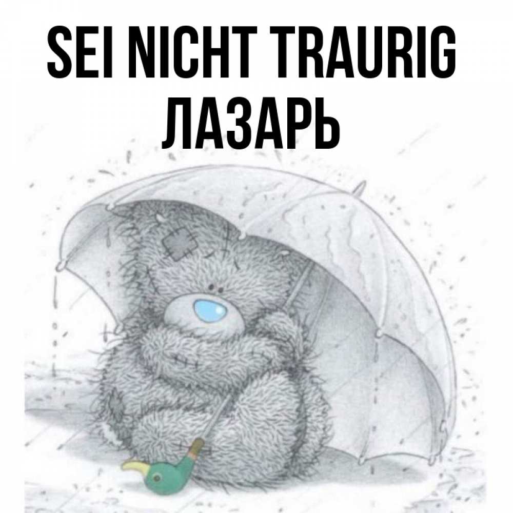 Открытка на каждый день с именем, Лазарь Sei nicht traurig спасите мишку Тедди Прикольная открытка с пожеланием онлайн скачать бесплатно 
