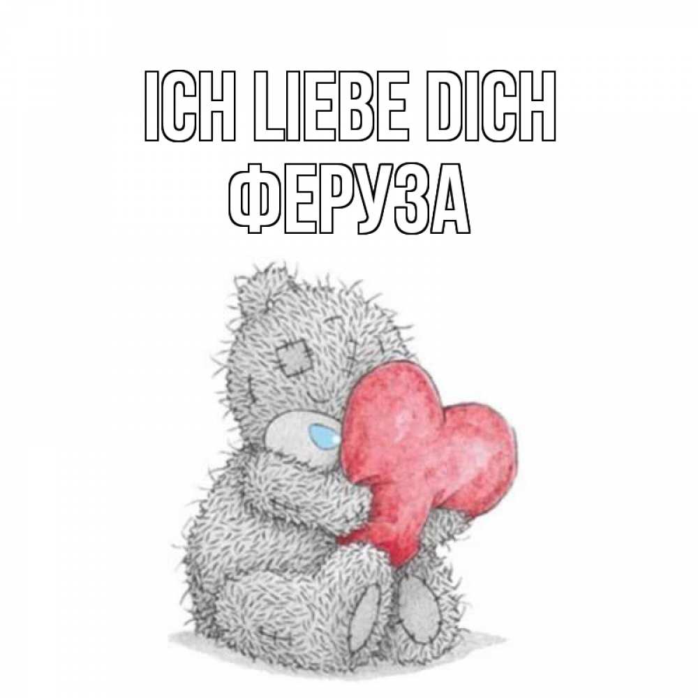 Открытка на каждый день с именем, Феруза Ich liebe dich открытка для любимой девушки или парня с медвежонком Тедди Прикольная открытка с пожеланием онлайн скачать бесплатно 