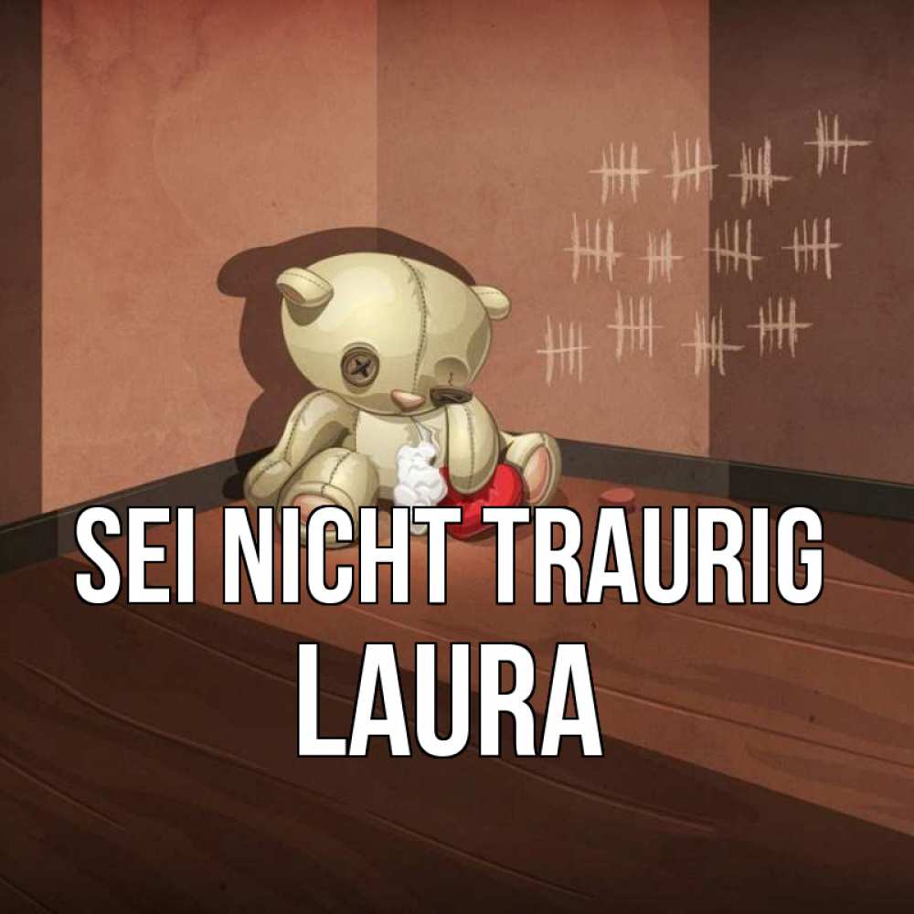 Открытка на каждый день с именем, Laura Sei nicht traurig мишку бросила хозяйка Прикольная открытка с пожеланием онлайн скачать бесплатно 