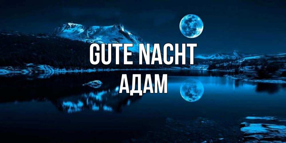 Открытка на каждый день с именем, Адам Gute Nacht луна, озеро, горы Прикольная открытка с пожеланием онлайн скачать бесплатно 
