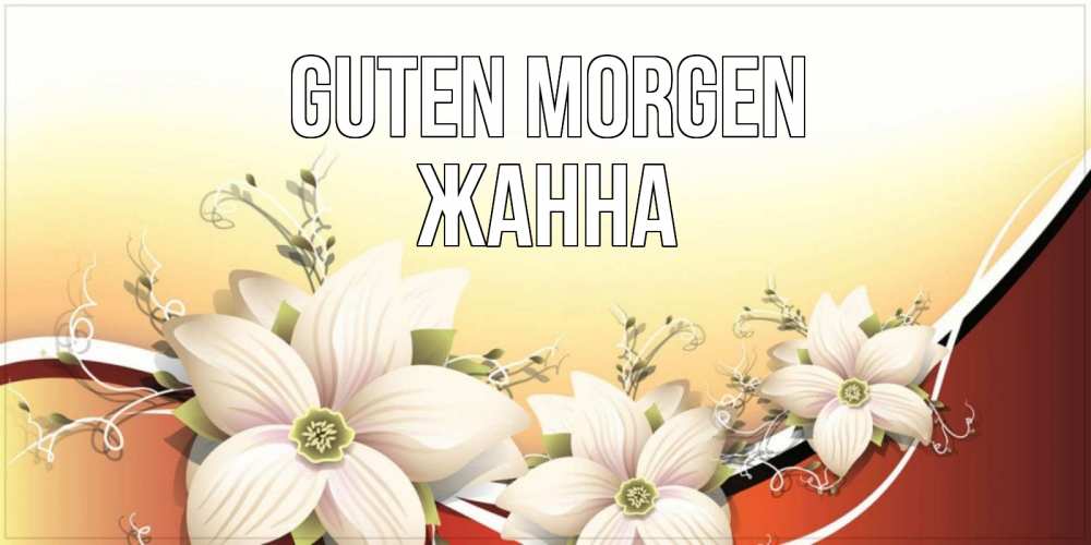 Открытка на каждый день с именем, Жанна Guten Morgen пожелания доброго утра Прикольная открытка с пожеланием онлайн скачать бесплатно 