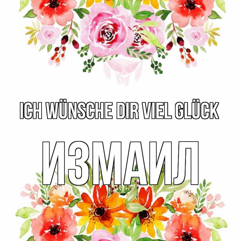 Открытка на каждый день с именем, Измаил Ich wünsche dir viel Glück открытка с цветами акварелью Прикольная открытка с пожеланием онлайн скачать бесплатно 