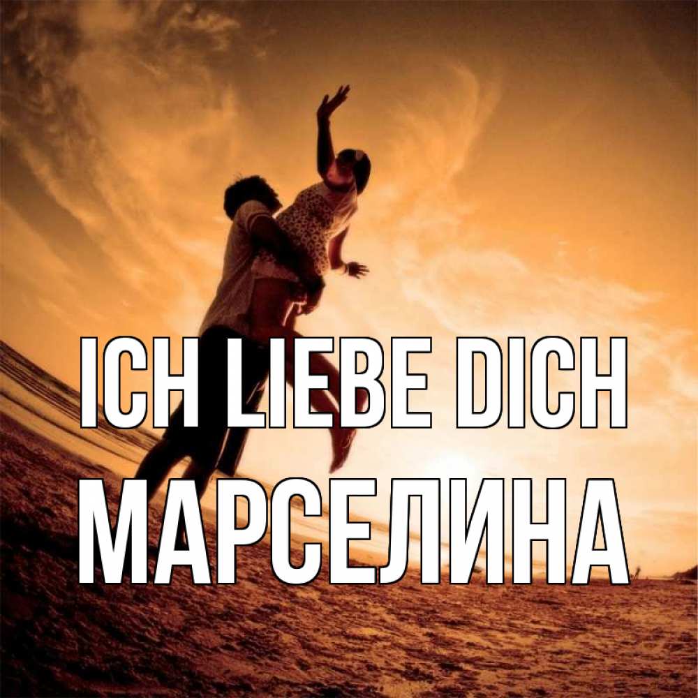 Открытка на каждый день с именем, Марселина Ich liebe dich парень держит девушку Прикольная открытка с пожеланием онлайн скачать бесплатно 