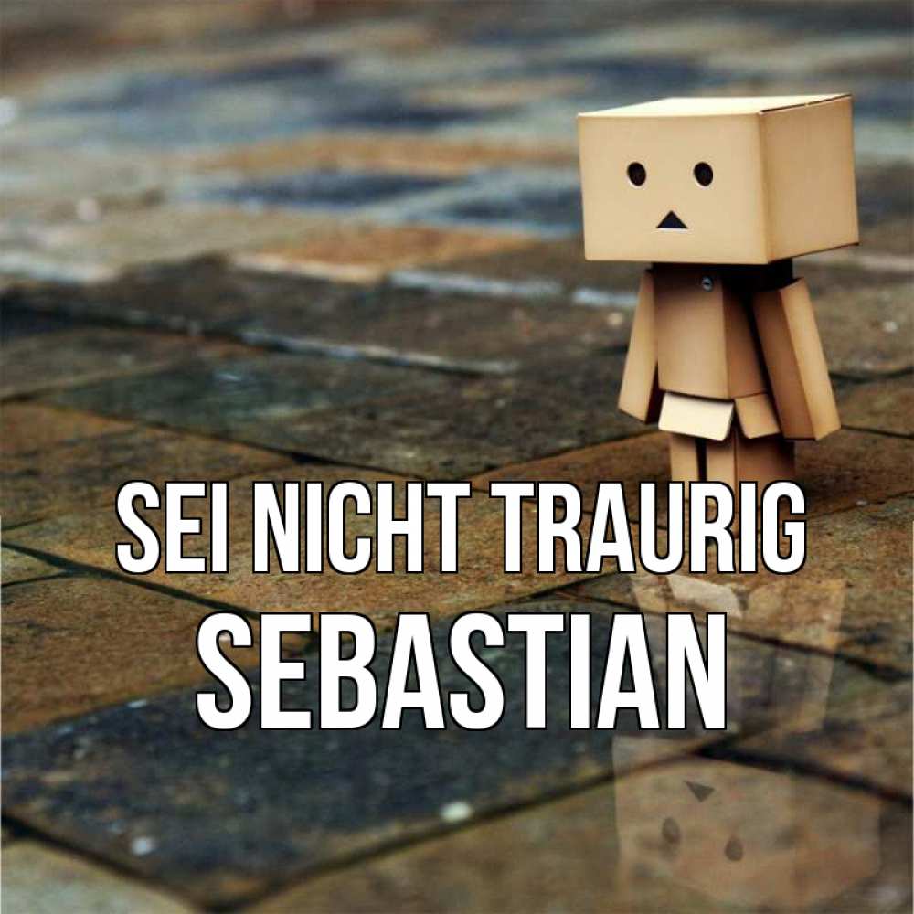 Открытка на каждый день с именем, Sebastian Sei nicht traurig Стив Прикольная открытка с пожеланием онлайн скачать бесплатно 