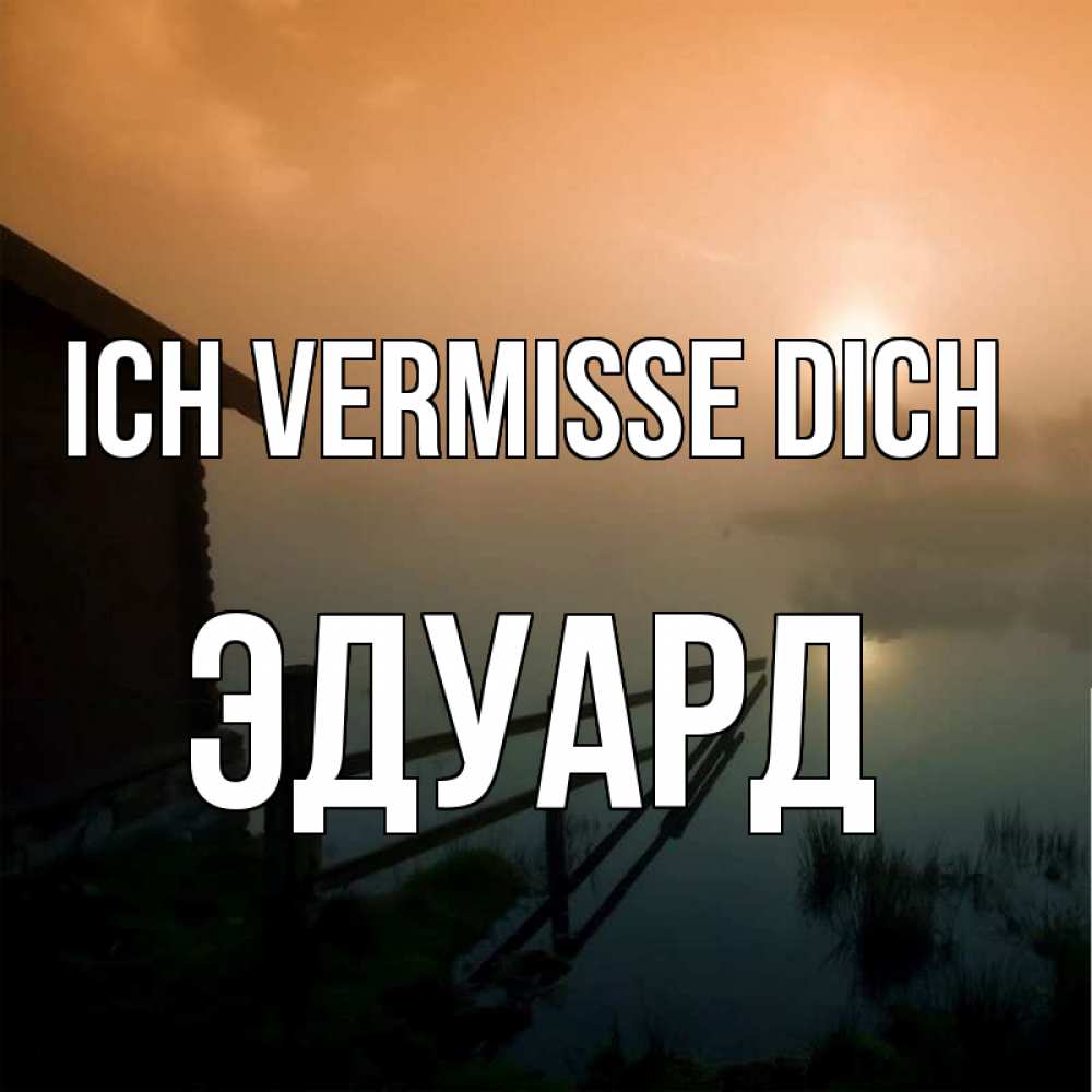 Открытка на каждый день с именем, Эдуард Ich vermisse dich приходи ко мне на чай Прикольная открытка с пожеланием онлайн скачать бесплатно 