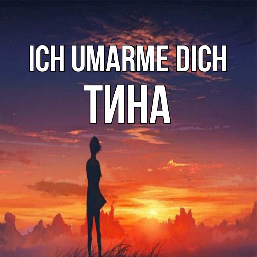 Открытка на каждый день с именем, Тина Ich umarme dich стройная девушка Прикольная открытка с пожеланием онлайн скачать бесплатно 