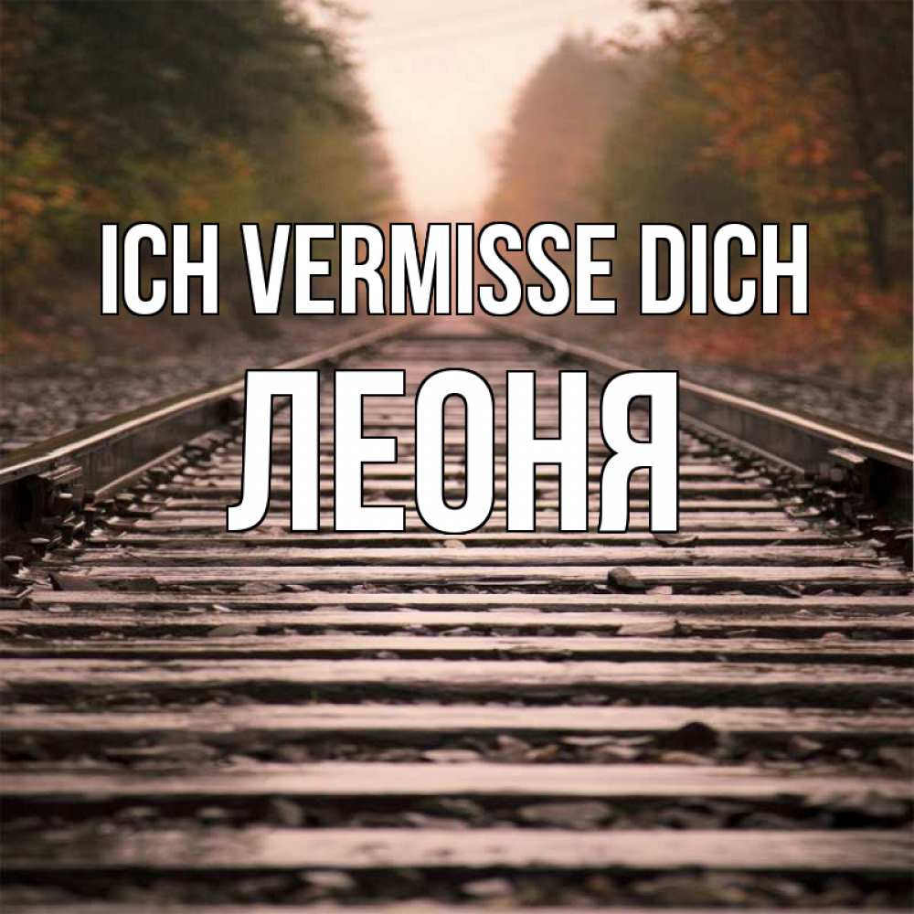 Открытка на каждый день с именем, Леоня Ich vermisse dich приезжай Прикольная открытка с пожеланием онлайн скачать бесплатно 