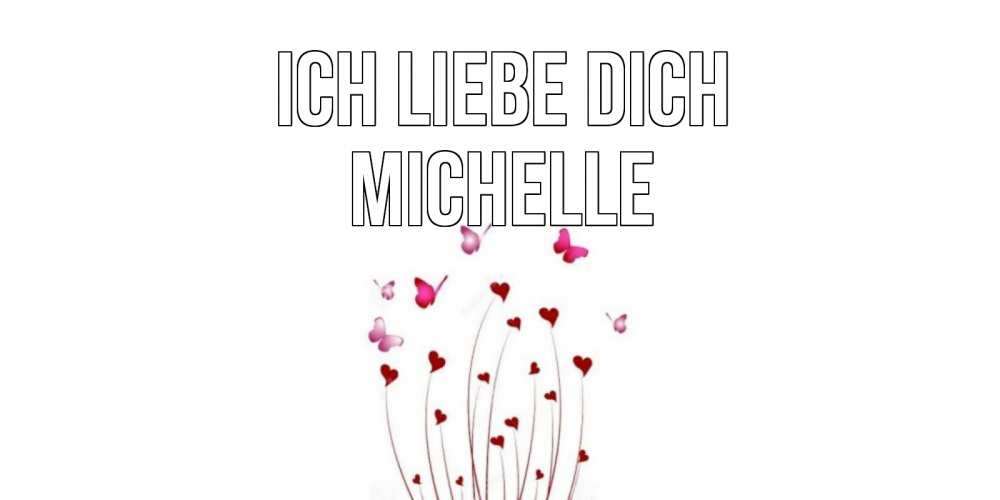 Открытка на каждый день с именем, Michelle Ich liebe dich бабо Прикольная открытка с пожеланием онлайн скачать бесплатно 
