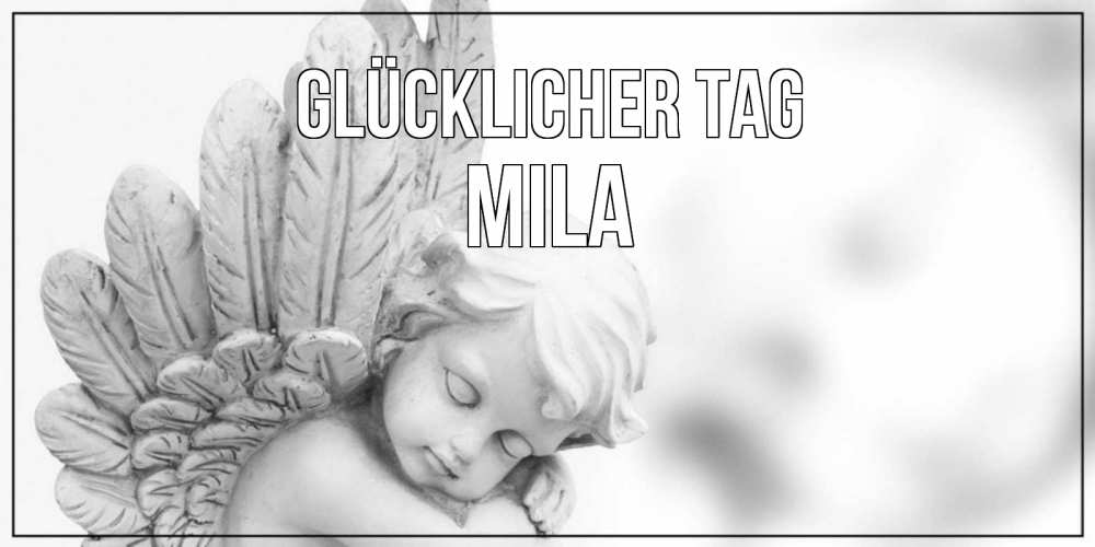 Открытка на каждый день с именем, Mila Glücklicher Tag открытка с ангелом на каждый день Прикольная открытка с пожеланием онлайн скачать бесплатно 