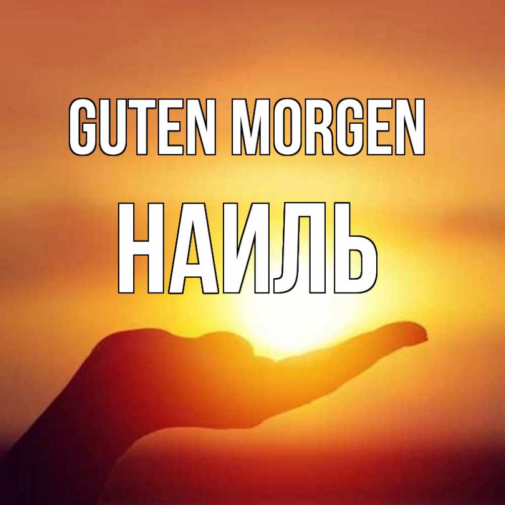 Открытка на каждый день с именем, Наиль Guten Morgen ладошка и закат Прикольная открытка с пожеланием онлайн скачать бесплатно 