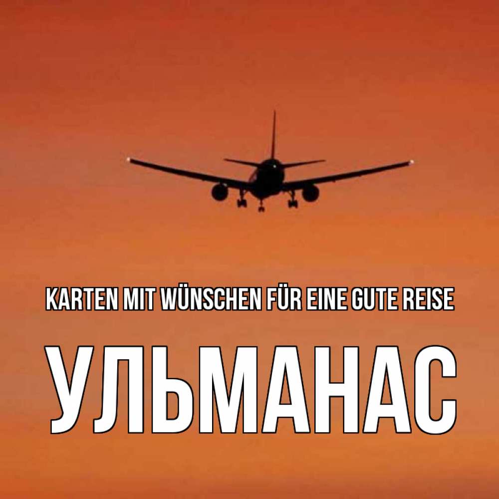 Открытка на каждый день с именем, Ульманас Karten mit Wünschen für eine gute Reise силуэт самолета Прикольная открытка с пожеланием онлайн скачать бесплатно 
