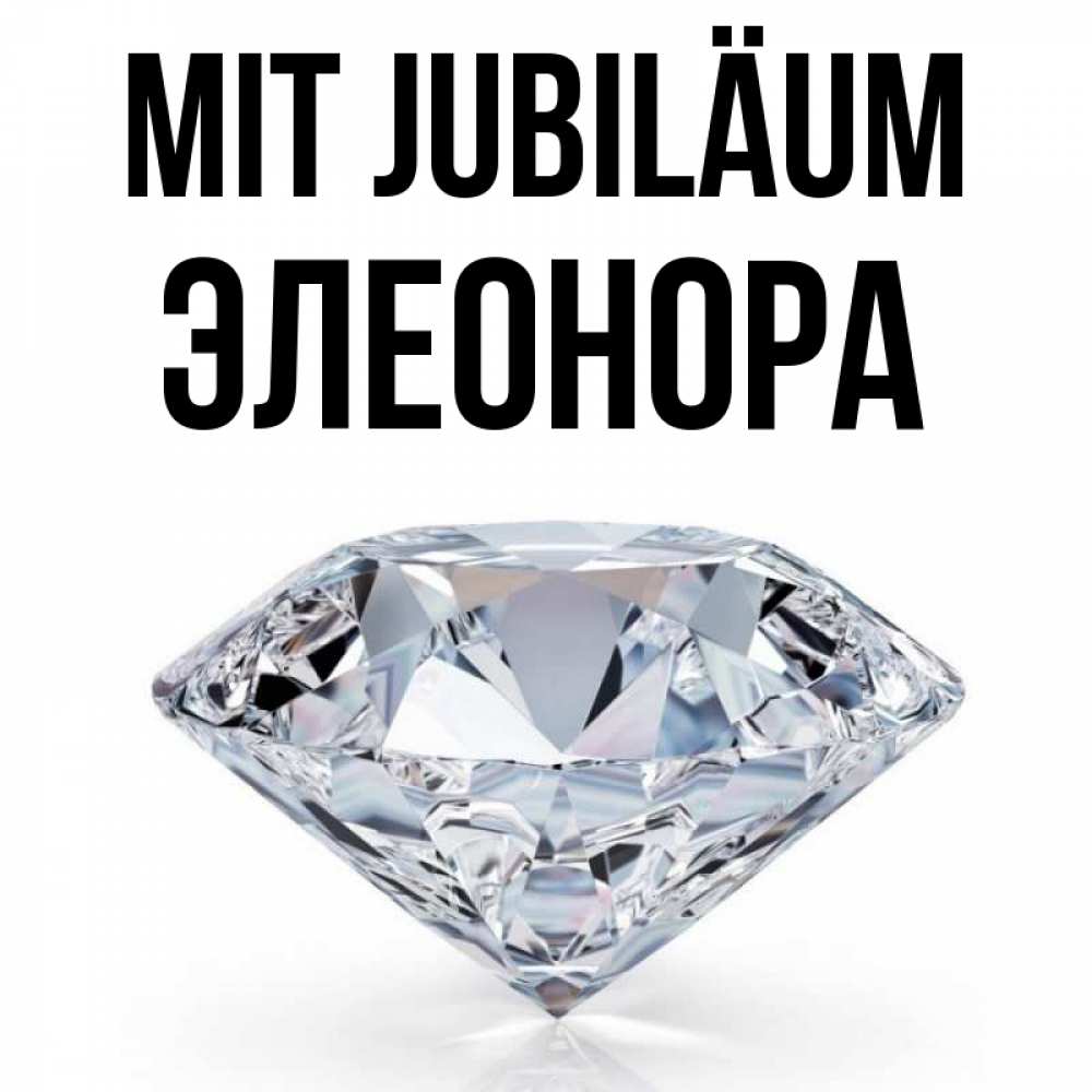 Открытка на каждый день с именем, Элеонора Mit Jubiläum к пожеланием быть богатым Прикольная открытка с пожеланием онлайн скачать бесплатно 