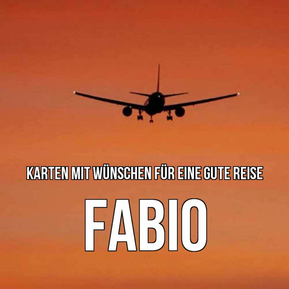 Открытка на каждый день с именем, Fabio Karten mit Wünschen für eine gute Reise силуэт самолета Прикольная открытка с пожеланием онлайн скачать бесплатно 