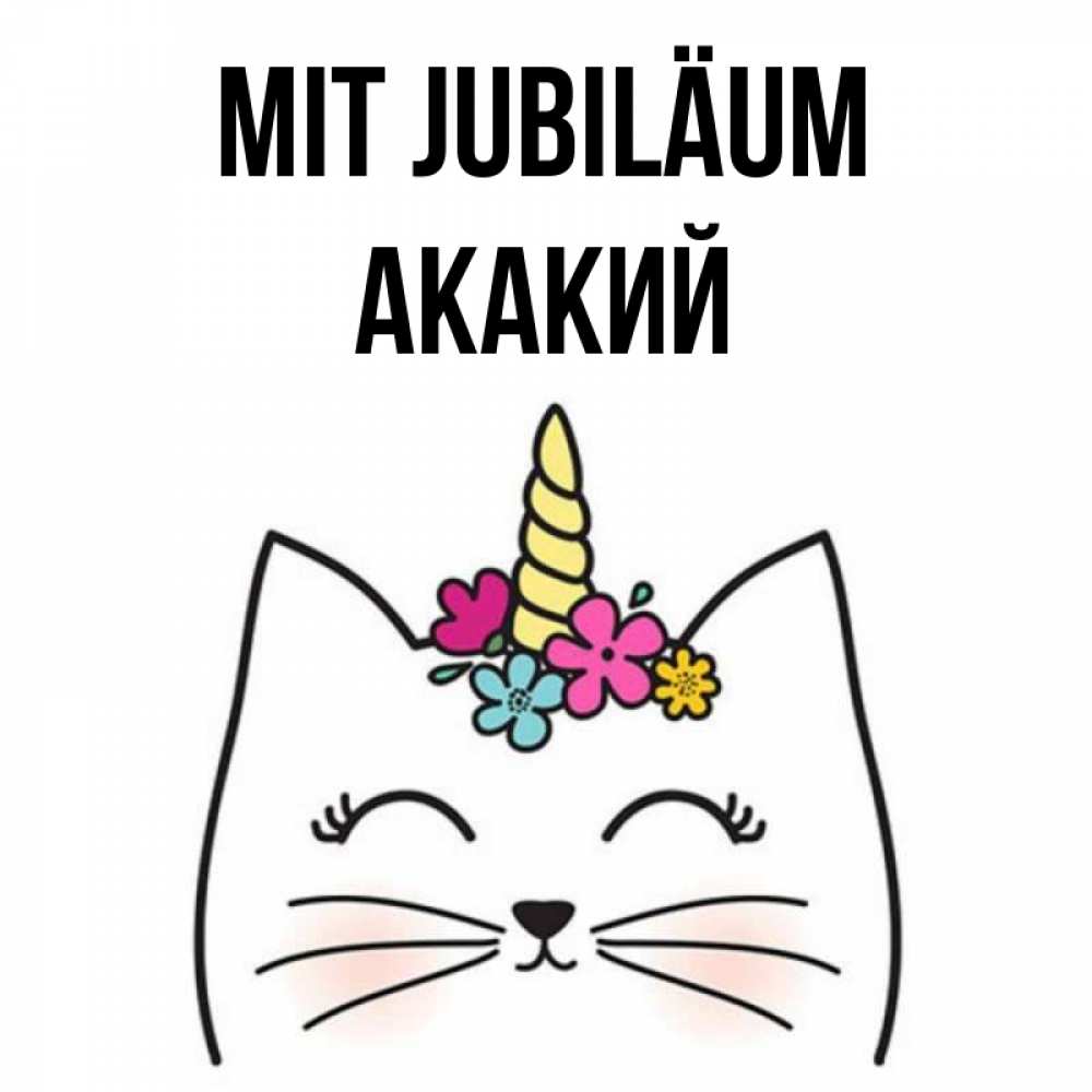 Открытка на каждый день с именем, Акакий Mit Jubiläum милый кот с одним рожком Прикольная открытка с пожеланием онлайн скачать бесплатно 