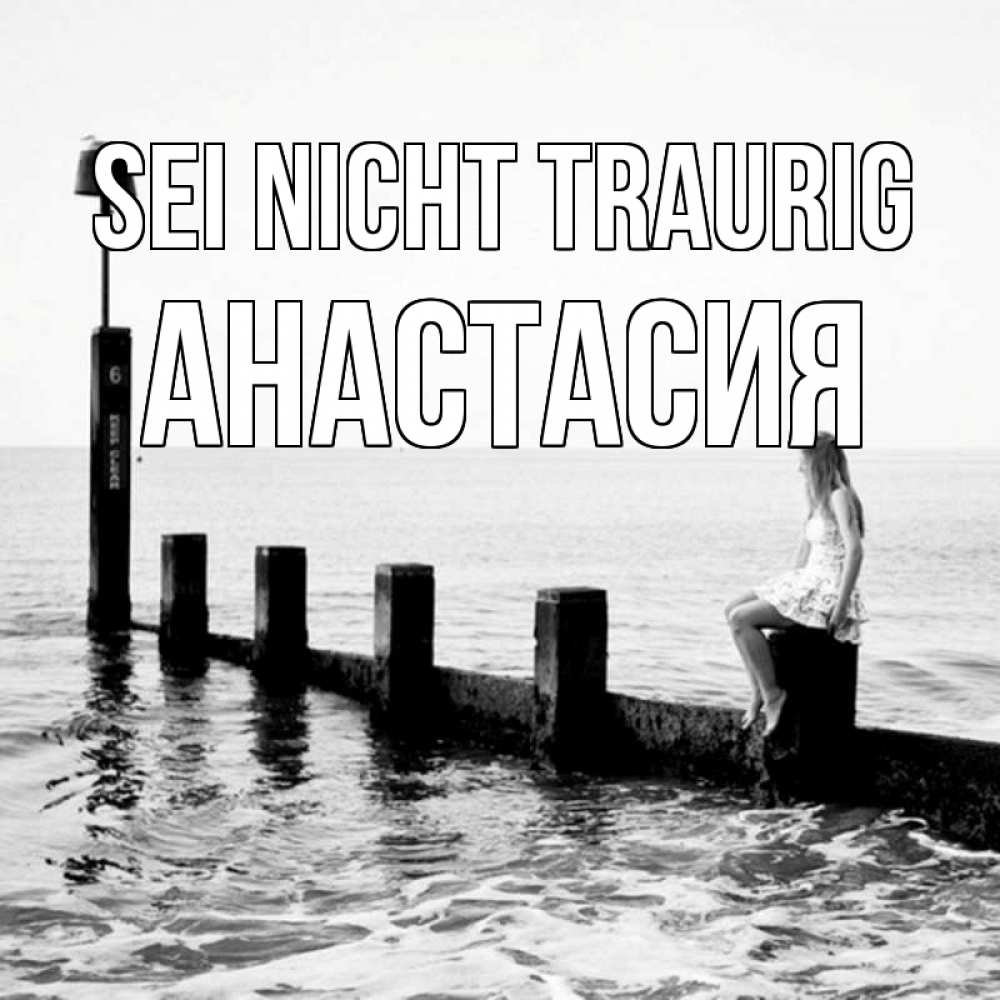 Открытка на каждый день с именем, Анастасия Sei nicht traurig волнорез Прикольная открытка с пожеланием онлайн скачать бесплатно 