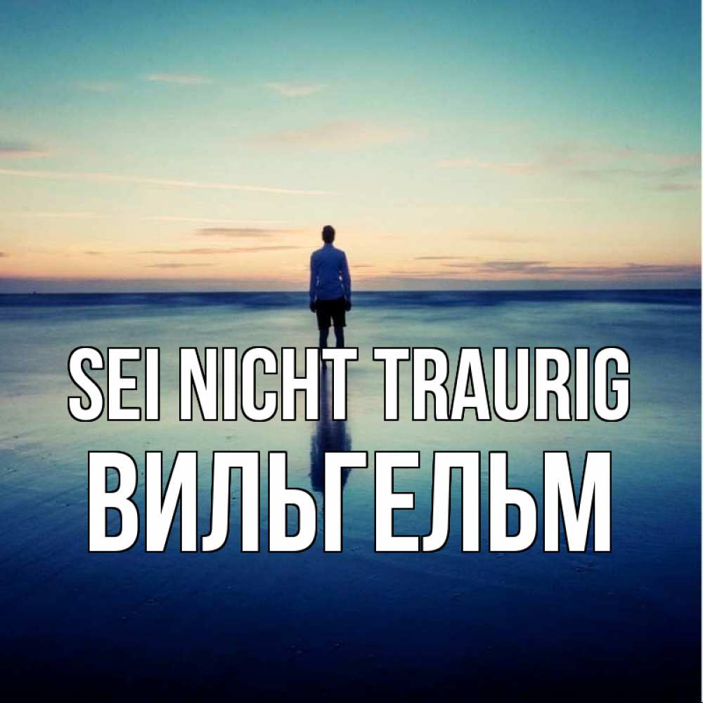 Открытка на каждый день с именем, Вильгельм Sei nicht traurig небо и гладь льда Прикольная открытка с пожеланием онлайн скачать бесплатно 