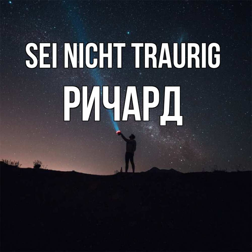 Открытка на каждый день с именем, Ричард Sei nicht traurig луч света и млечный путь Прикольная открытка с пожеланием онлайн скачать бесплатно 