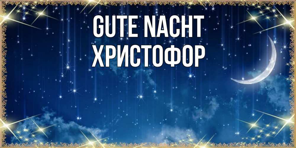 Открытка на каждый день с именем, Христофор Gute Nacht звездопад и месяц на открытках ко сну Прикольная открытка с пожеланием онлайн скачать бесплатно 