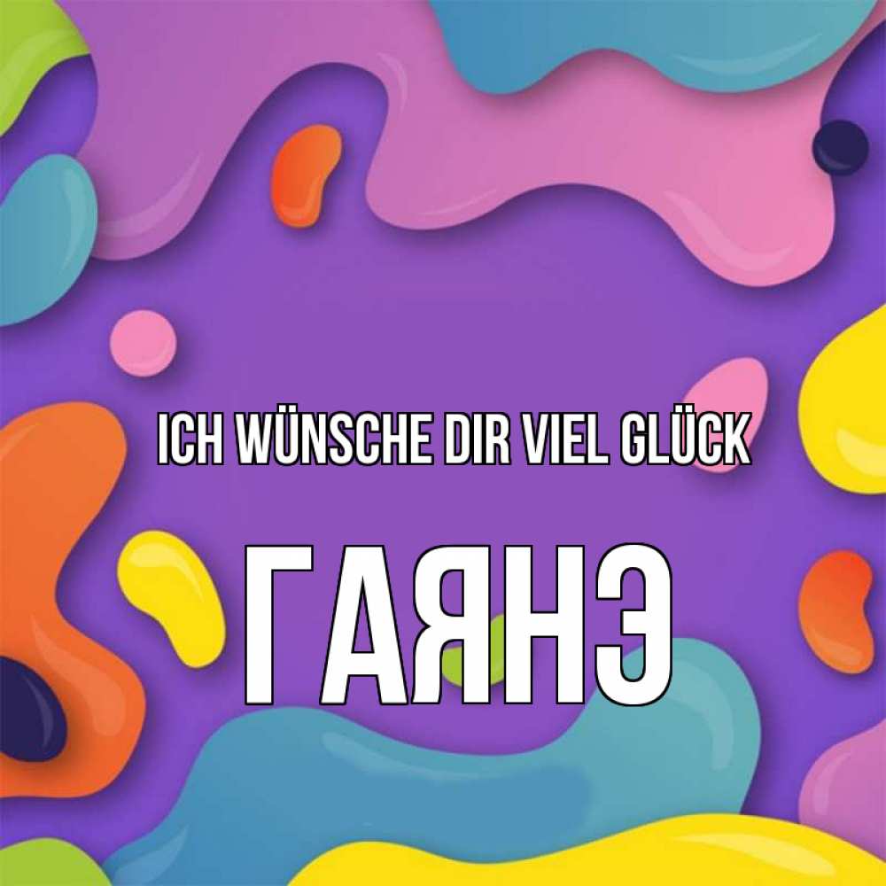 Открытка на каждый день с именем, Гаянэ Ich wünsche dir viel Glück абстрактное что то Прикольная открытка с пожеланием онлайн скачать бесплатно 