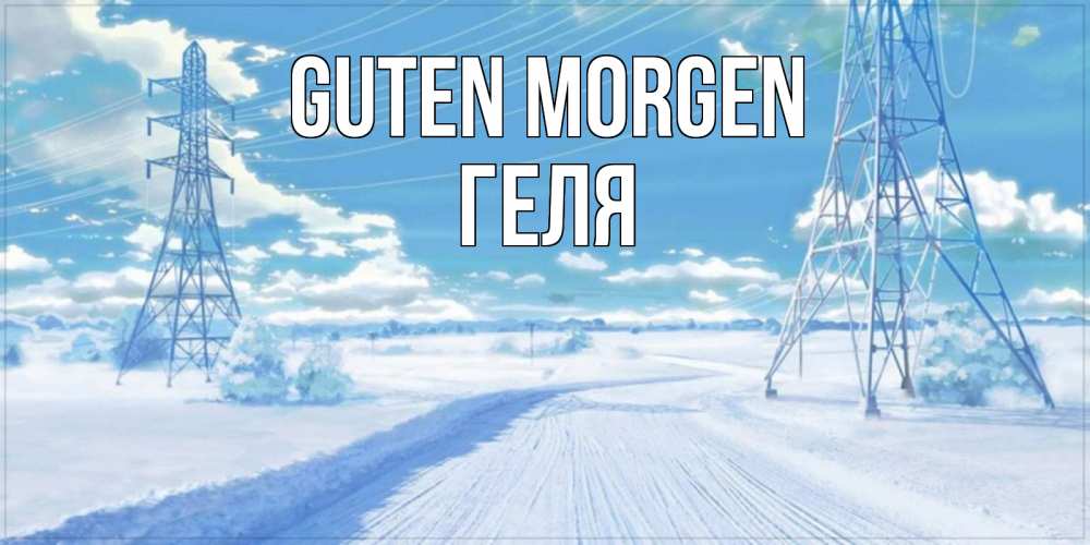 Открытка на каждый день с именем, Геля Guten Morgen зимняя открытка Прикольная открытка с пожеланием онлайн скачать бесплатно 