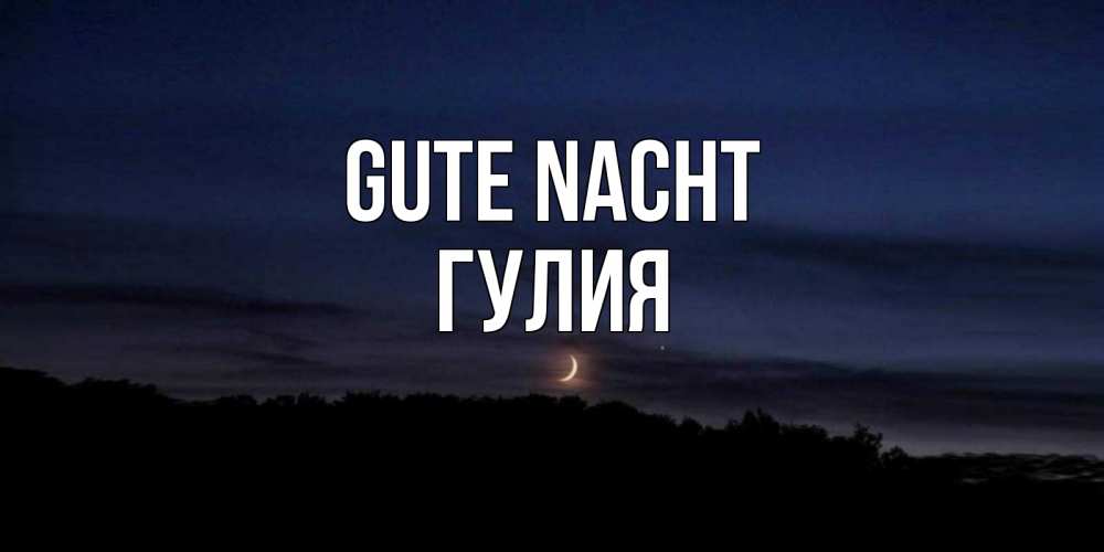 Открытка на каждый день с именем, Гулия Gute Nacht месяц Прикольная открытка с пожеланием онлайн скачать бесплатно 