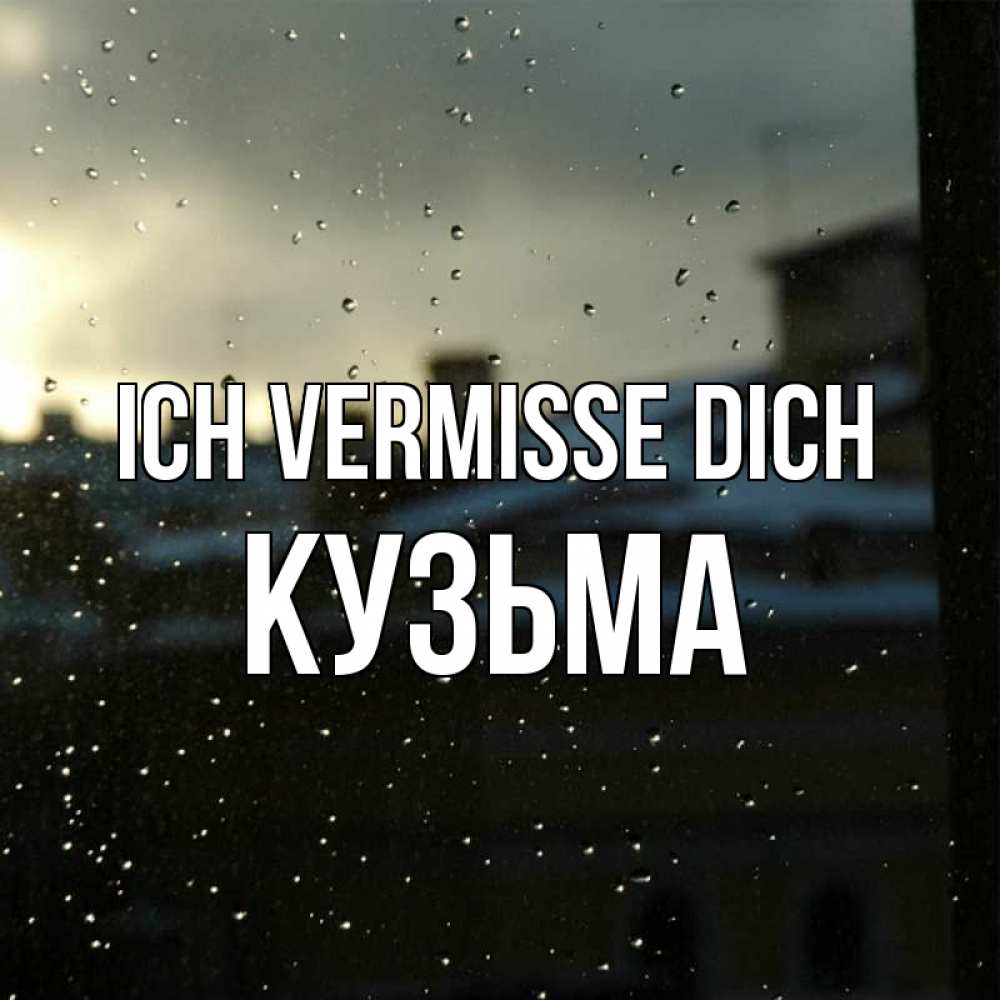 Открытка на каждый день с именем, Кузьма Ich vermisse dich капли на стекле Прикольная открытка с пожеланием онлайн скачать бесплатно 