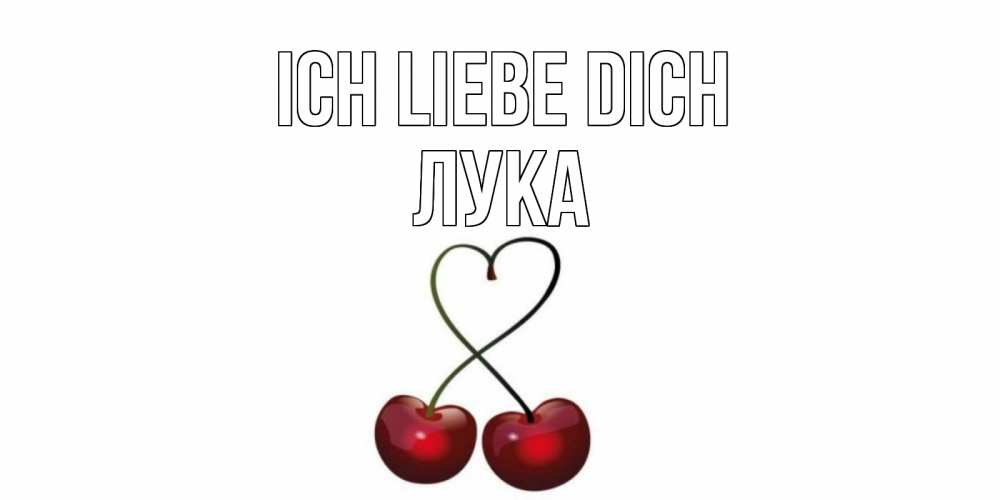 Открытка на каждый день с именем, Лука Ich liebe dich вишня Прикольная открытка с пожеланием онлайн скачать бесплатно 